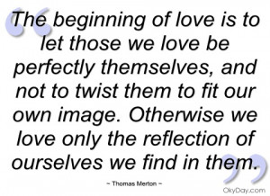 the beginning of love is to let those we thomas merton