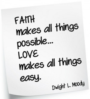 Faith makes all things possible... love makes all things easy ...