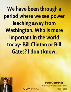 ... in the world today: Bill Clinton or Bill Gates? I don't know