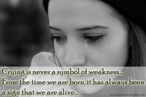 Crying Is Never Symbol Of Weakness
