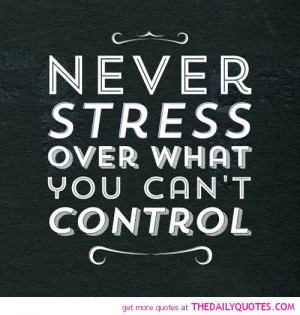 never-stress-over-what-you-cant-control-life-quotes-sayings-pictures ...