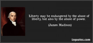 ... abuse-of-liberty-but-also-by-the-abuse-of-power-james-madison-117357