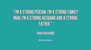 ... strong family man, I'm a strong husband and a strong father