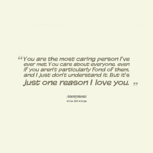 Quotes Picture: you are the most caring person i've ever met you care ...