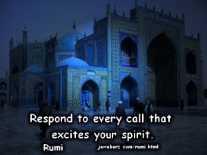 ... to every call that excites your spirit. | Spiritual quotes of Rumi