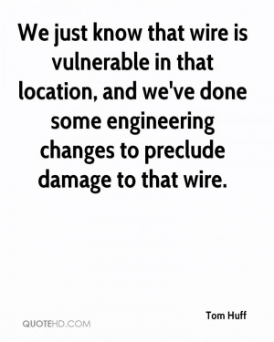 We just know that wire is vulnerable in that location, and we've done ...