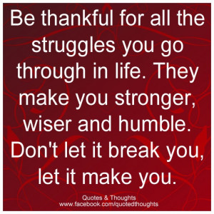 for all the struggles you go through in life. They make you stronger ...