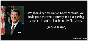 We should declare war on North Vietnam. We could pave the whole ...