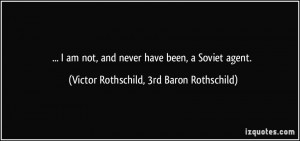 ... have been, a Soviet agent. - Victor Rothschild, 3rd Baron Rothschild