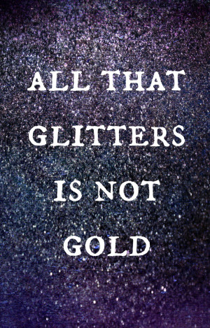 all that glitters is not gold