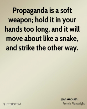 Propaganda is a soft weapon; hold it in your hands too long, and it ...
