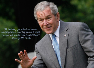 ll be long gone before…. George W. Bush motivational ...
