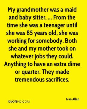 ... to have an extra dime or quarter. They made tremendous sacrifices