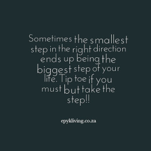 smallest step in the right direction ends up being the biggest step ...
