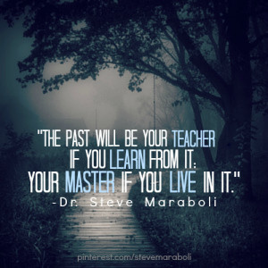 The past will be your teacher if you learn from it; your master if you ...