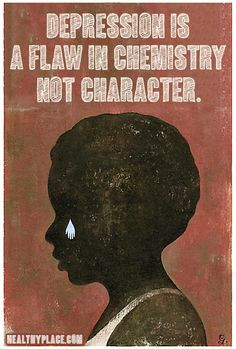 Quote on depression: Depression is a flaw in chemistry not character ...