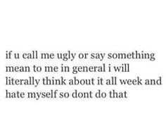 People will never understand. Never. Being called fat and ugly as they ...