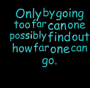 Quotes Picture: only by going too far can one possibly find out how ...
