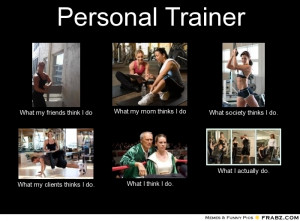 frabz-Personal-Trainer-What-my-friends-think-I-do-What-my-mom-thinks-I ...