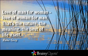 Love of man for woman - love of woman for man. That's the nature, the ...