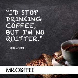 ... drinking coffee, but I’m no quitter.” Well said! #MrCoffee #Coffee