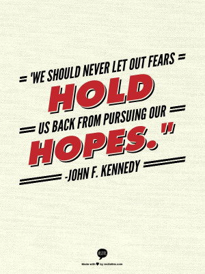 We should never let out fears hold us back from pursuing our hopes ...