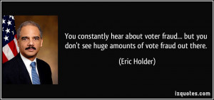 ... fraud... but you don't see huge amounts of vote fraud out there