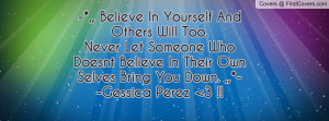 ... Never Let Someone Who Doesnt Believe In Their Own Selves Bring You
