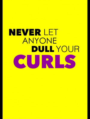 Never let anyone dull your curls.#curly #curls #hair #quotes