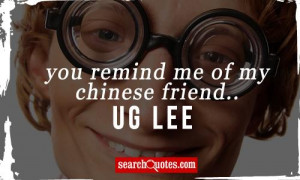 you remind me of my chinese friend ug lee unknown quotes 830 up 180 ...