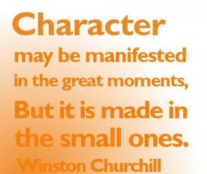 Character May Be Manifested In The Great Moments~ Winston Churchill