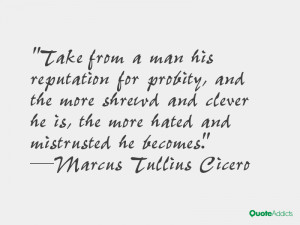 Take from a man his reputation for probity, and the more shrewd and ...