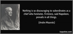Nothing is so discouraging to subordinates as a chief who hesitates ...