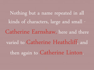 ... Catherine Earnshaw, here and there varied to Catherine Heathcliff, and