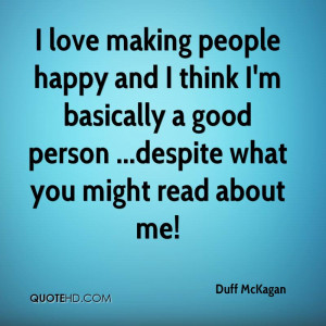 love making people happy and I think I'm basically a good person ...