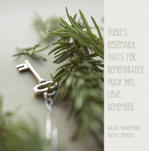 That's Rosemary, that's for remembrance, pray you, love, remember ...