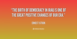The birth of democracy in Iraq is one of the great positive changes of ...