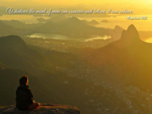 ... mind of man can conceive and believe, it can achieve. Napoleon Hill