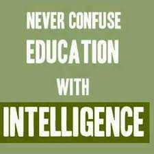 We Must Never Confuse Education With Intelligence