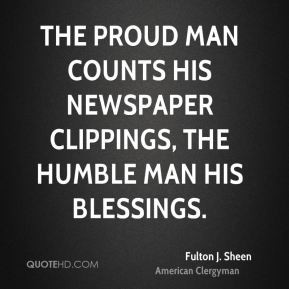Fulton J. Sheen - The proud man counts his newspaper clippings, the ...