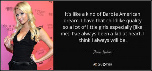 always been a kid at heart I think I always will be Paris Hilton