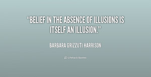 Belief in the absence of illusions is itself an illusion.