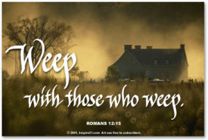 Weep with those who weep - Romans 12:15