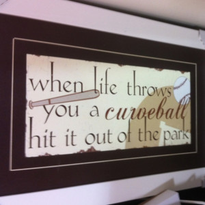 When life throws you a curve ball-hit it out of the park