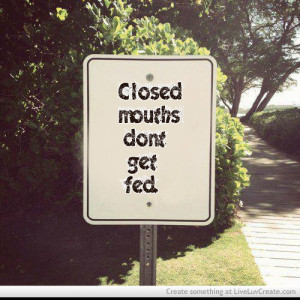 Closed Mouth Dont Get Fed