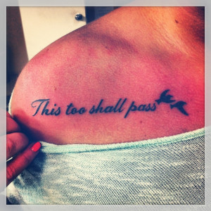 This too shall pass. I love this saying but I need to figure out where ...
