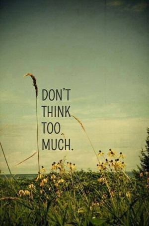 Don't think too much!