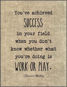 You've achieved SUCCESS in your field when you don't know whether what ...