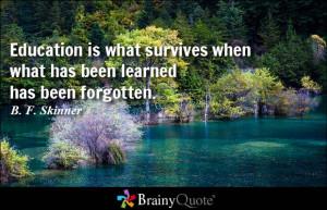 ... when what has been learned has been forgotten. - B. F. Skinner