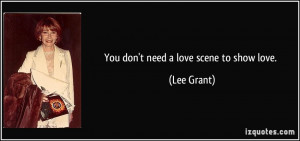 You don't need a love scene to show love. - Lee Grant